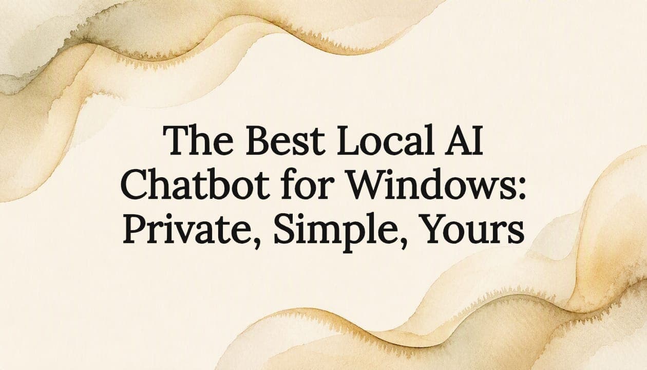 The Best Local AI Chatbot for Windows: Private, Simple, Yours