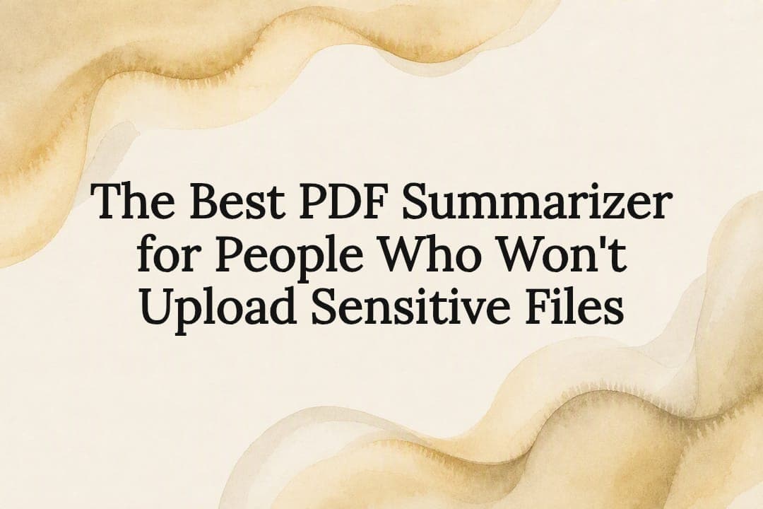 The Best PDF Summarizer for People Who Won't Upload Sensitive Files
