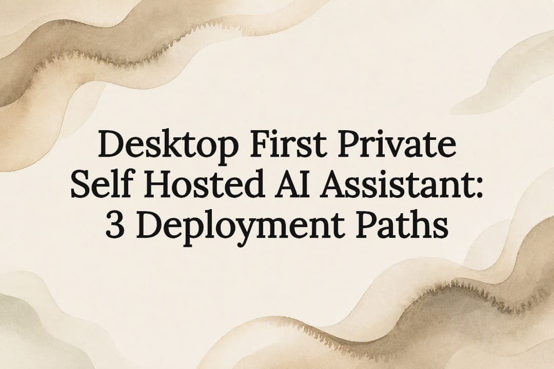 Desktop First Private Self Hosted AI Assistant: 3 Deployment Paths