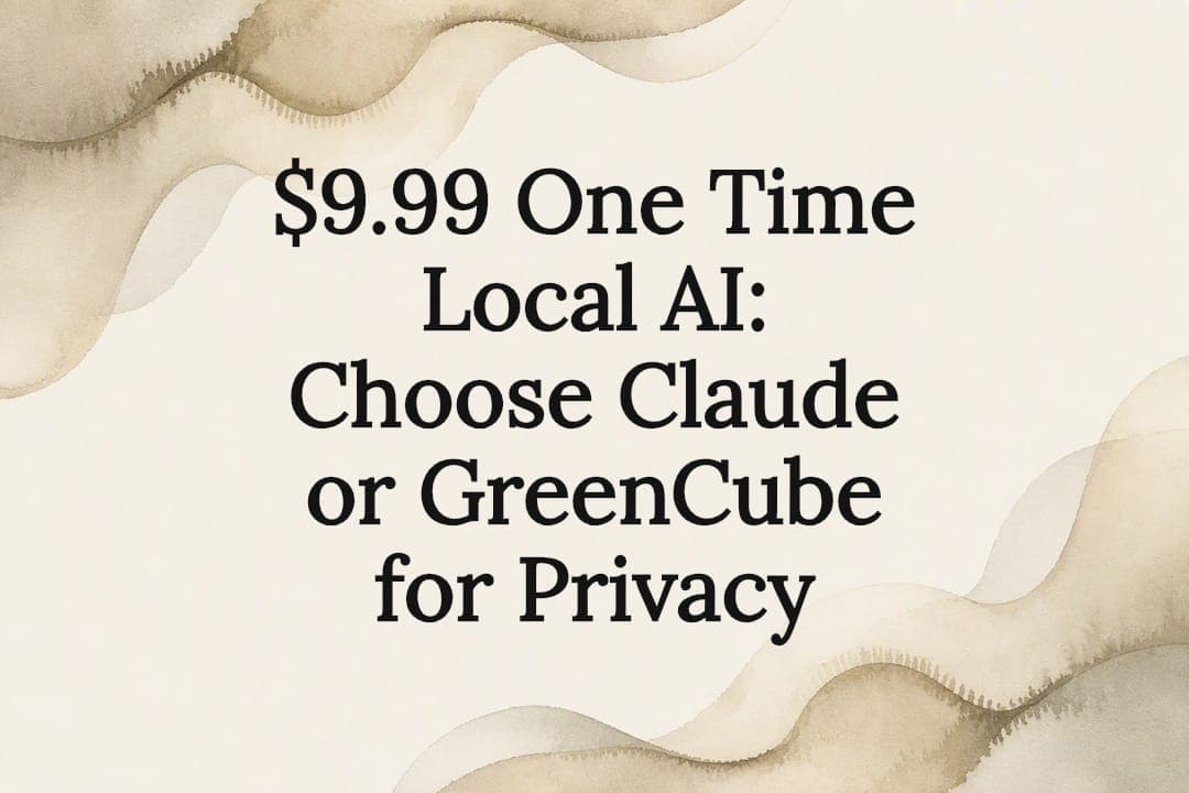 $9.99 One Time Local AI: Choose Claude or GreenCube for Privacy
