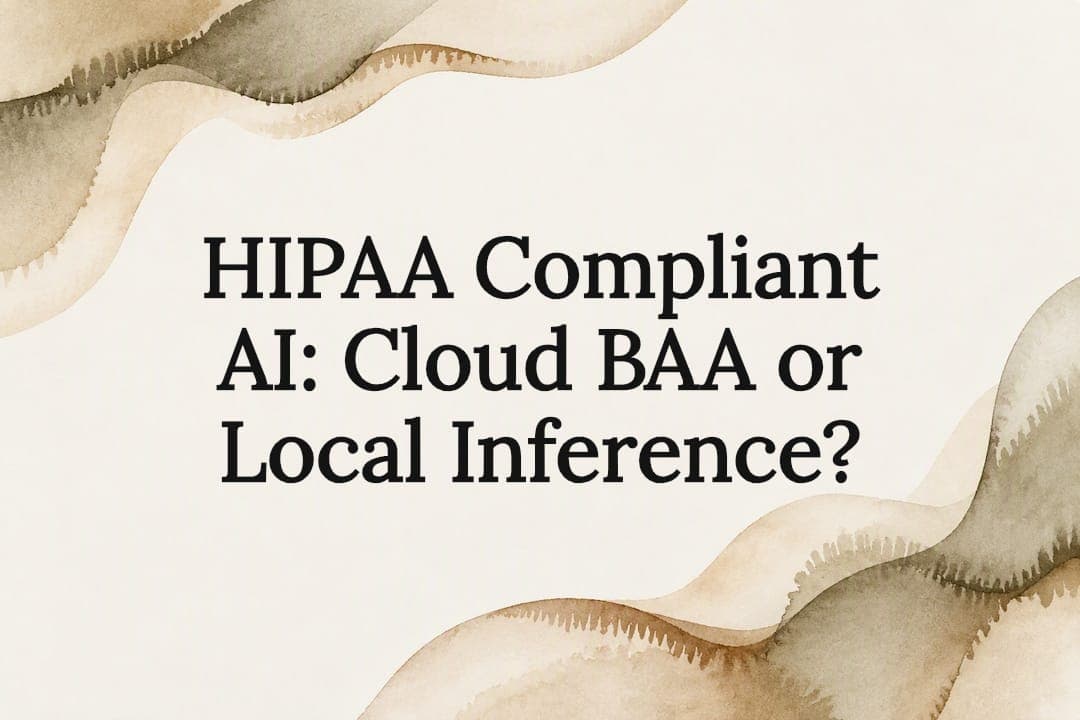 HIPAA Compliant AI: Cloud BAA or Local Inference?